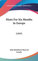 Hints For Six Months In Europe: 1436870682 Book Cover