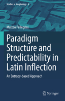 Paradigm Structure and Predictability in Latin Inflection: An Entropy-Based Approach 3031248430 Book Cover