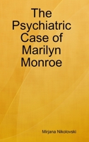 The Psychiatric Case of Marilyn Monroe 0359918344 Book Cover
