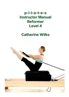 p-i-l-a-t-e-s Instructor Manual Reformer Level 4 1447715438 Book Cover