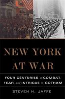 New York at War: Four Centuries of Combat, Fear, and Intrigue in Gotham 0465036422 Book Cover