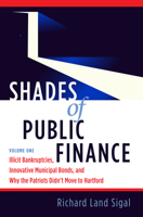 Shades of Public Finance Vol. 1: Illicit Bankruptcies, Innovative Municipal Bonds, and Why the Patriots Didn't Move to Hartford 1940013666 Book Cover
