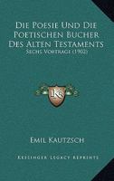 Die Poesie Und Die Poetischen Bucher Des Alten Testaments: Sechs Vortrage (1902) 1161117881 Book Cover