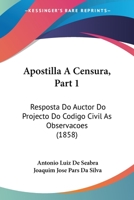 Apostilla a Censura, Part 1: Resposta Do Auctor Do Projecto Do Codigo Civil as Observacoes (1858) 1160791740 Book Cover