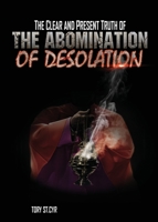 The Clear and Present Truth of The Abomination of Desolation 1736607316 Book Cover