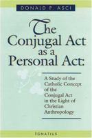 The Conjugal Act As a Personal Act: A Study of the Catholic Concept of the Conjugal Act in the Light of Christian Anthropology 0898708443 Book Cover