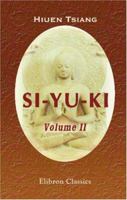 Si-yu-ki. Buddhist Records of the Western World. Translated from the Chinese by Samuel Beal. Volume 2 140216758X Book Cover