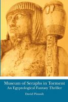Museum of Seraphs in Torment: An Egyptological Fantasy Thriller 1481132490 Book Cover