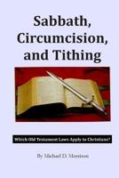 Sabbath, Circumcision, and Tithing: Which Old Testament Laws Apply to Christians? 1497408466 Book Cover