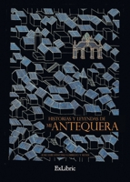 Historias y leyendas de mi Antequera (Spanish Edition) 8418470046 Book Cover