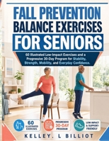 FALL PREVENTION BALANCE EXERCISES FOR SENIORS: 60 Illustrated Low-Impact Exercises and a Progressive 30-Day Program for Stability, Strength, Mobility, and Everyday Confidence. B0HBMF929H Book Cover