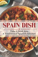 Spain Dish: Take A Peak Into A Traditional Spanish Kitchen: Spanish Recipes Cookbook B09CRTXM6J Book Cover