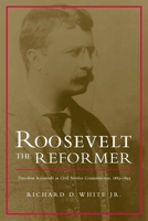Roosevelt the Reformer: Theodore Roosevelt as Civil Service Commissioner, 1889-1895 0817313613 Book Cover