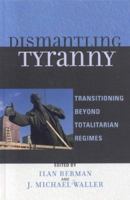 Dismantling Tyranny: Transitioning Beyond Totalitarian Regimes 0742549038 Book Cover