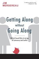 Getting Along Without Going Along: Biblical Sexual Ethics in an Age of Controversy and Conflict 1944265023 Book Cover
