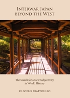 Interwar Japan Beyond the West: The Search for a New Subjectivity in World History 1443842303 Book Cover