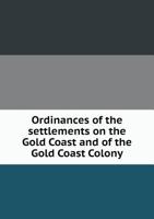 Ordinances of the Settlements on the Gold Coast and of the Gold Coast Colony 5518765290 Book Cover