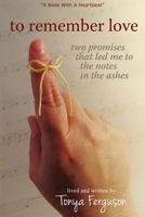 To Remember Love, Two Promises That Led Me to the Notes in the Ashes 0984777202 Book Cover