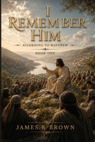 I Remember Him: According to Matthew: Book One: From Promise to Proclamation B0H7QF35SL Book Cover