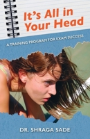 It’s All in Your Head: A TRAINING PROGRAM FOR EXAM SUCCESS B0GVZK7GNQ Book Cover