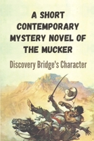 A Short Contemporary Mystery Novel Of The Mucker: Discovery Bridge's Character: Mysteries Of The Mucker null Book Cover