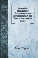 Acten der St�ndetage Preussens unter der Herrschaft des Deutschen ordens: Band 2 5519693951 Book Cover
