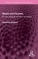 Masks and Facades: Sir John Vanbrugh the Man in his Setting (Routledge Revivals) 1032567503 Book Cover