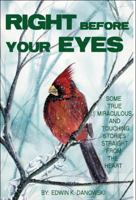 Right Before Your Eyes: True, Miraculous and Touching Stories Straight from the Heart 1607495821 Book Cover
