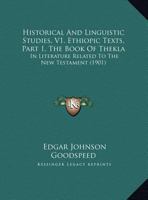 Historical And Linguistic Studies, V1, Ethiopic Texts, Part 1, The Book Of Thekla: In Literature Related To The New Testament 1437160522 Book Cover