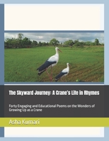 The Skyward Journey: A Crane’s Life in Rhymes: Forty Engaging and Educational Poems on the Wonders of Growing Up as a Crane (Little Wings: Lifelong Journey Rhymes Series) B0H1VC359R Book Cover