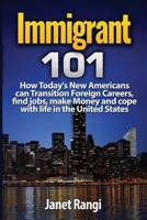 Immigrant 101: How Today's New Americans Can Transition Foreign Careers, Find Jobs, and Cope with Life in the United States 057841757X Book Cover