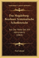 Das Magdeburg-Breslauer Systematische Schoffenrecht: Aus Der Mitte Des XIV Jahrunderts (1863) 1144962455 Book Cover