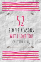 52 Simple Reasons Why I Love You (Written by Me): Perfect Gift For The One You Truly Love - Fill in the Love Book Fill-in-the-Blank Gift Journal B08H585946 Book Cover