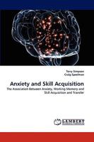 Anxiety and Skill Acquisition: The Association Between Anxiety, Working Memory and Skill Acquisition and Transfer 3838365240 Book Cover