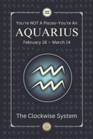 You're NOT A Pisces; You're An AQUARIUS: (February 16 — March 14) The Truth About Your Zodiacal Sign B0DVQ2C2NK Book Cover