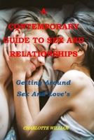 A CONTEMPORARY GUIDE TO SEX AND RELATIONSHIPS: GETTING AROUND SEX AND LOVE’S COMPLEXITIES B0C1JDQGP3 Book Cover
