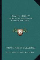 David Libbey: Penobscot Woodsman And River-Driver 1164617664 Book Cover