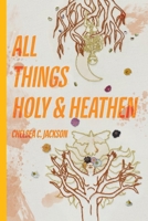 All Things Holy and Heathen 1953932266 Book Cover
