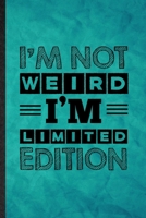 I'm Not Weird I'm Limited Edition: Funny Blank Lined Adult Humor Sarcastic Notebook/ Journal, Graduation Appreciation Gratitude Thank You Souvenir Gag Gift, Fashionable Graphic 110 Pages 1677248955 Book Cover