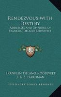 Rendezvous With Destiny: Addresses and Opinions of Franklin Delano Roosevelt 1162805986 Book Cover