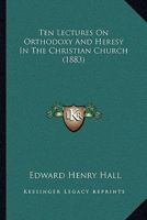 Ten Lectures on Orthodoxy and Heresy in the Christian Church 1016788355 Book Cover