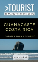 GREATER THAN A TOURIST-GUANACASTLE COSTA RICA: 50 Travel Tips from a Local B086Y44RWQ Book Cover
