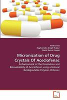 Micronization of Drug Crystals Of Aceclofenac: Enhancement of the Dissolution and Bioavailability of Aceclofenac using a Natural Biodegradable Polymer-Chitosan 363934099X Book Cover