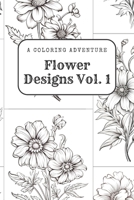Flower Designs Vol. 1: A Coloring Adventure B0CF4LCPXD Book Cover