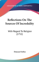Reflexions on the Sources of Incredulity with Regard to Religion: By the Right Honourable Duncan Forbes 1165660571 Book Cover