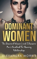 Dominant Women: The Dominant Women's and Submissive Men's Handbook For Amazing Relationships 9198604740 Book Cover