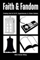 Faith & Fandom: Finding God In Sci-Fi, Superheroes, & Video Games 1495203212 Book Cover