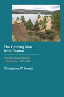 The Coming Man from Canton: Chinese Experience in Montana, 1862–1943 0803299788 Book Cover