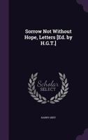 Sorrow Not Without Hope: Letters By The Late Reverend Harry Grey 1164829769 Book Cover