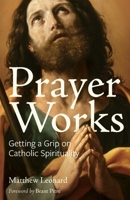 Prayer Works: Getting a Grip on Catholic Spirituality 1612787800 Book Cover